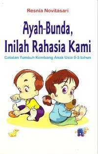 Image of Ayah - Bunda. Inilah Rahasia Kami, Catatan Tumbuh KEmbang Anak usia 0-3 Tahun