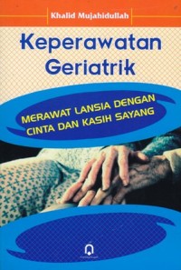 Image of Keperawatan geriatrik. Merawat lansia dengan cinta dan kasih sayang