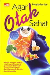 Image of Agar otak sehat: bahan pangan pilihan untuk menjaga otak tetap awet muda dan mencegah stroke dan amnesia