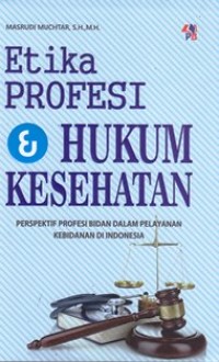 Image of Etika profesi dan hukum kesehatan perspektif profesi bidan dalam pelayanan kebidanan di indonesia