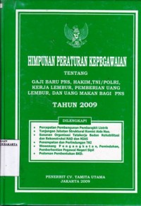 Image of Himpunan Peraturan Kepegawaian tentang Gaji Baru PNS, Hakim, TNI/POLRI, Kerja Lembur, Pemberian Uang Lembur dan Uang Makan Bagi PNS Tahun 2009